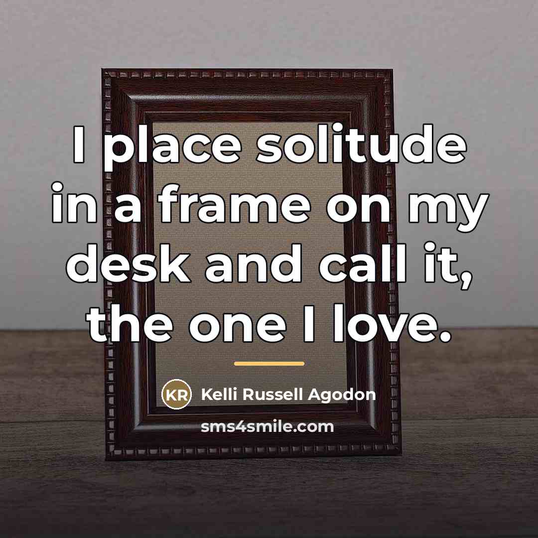 “I place solitude in a frame on my desk and…” quote by Kelli Russell Agodon