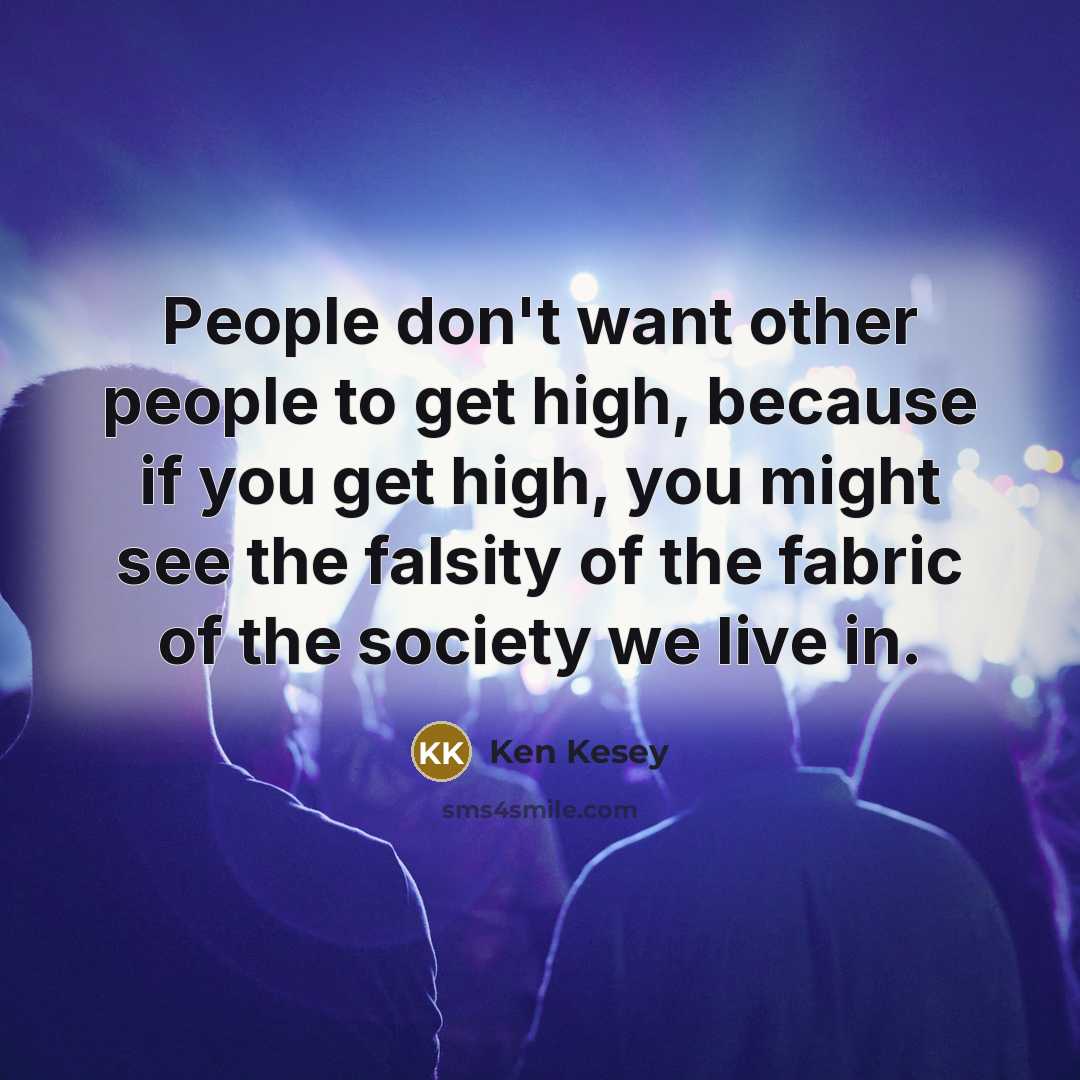 “People don't want other people to get high, because if…” quote by Ken Kesey