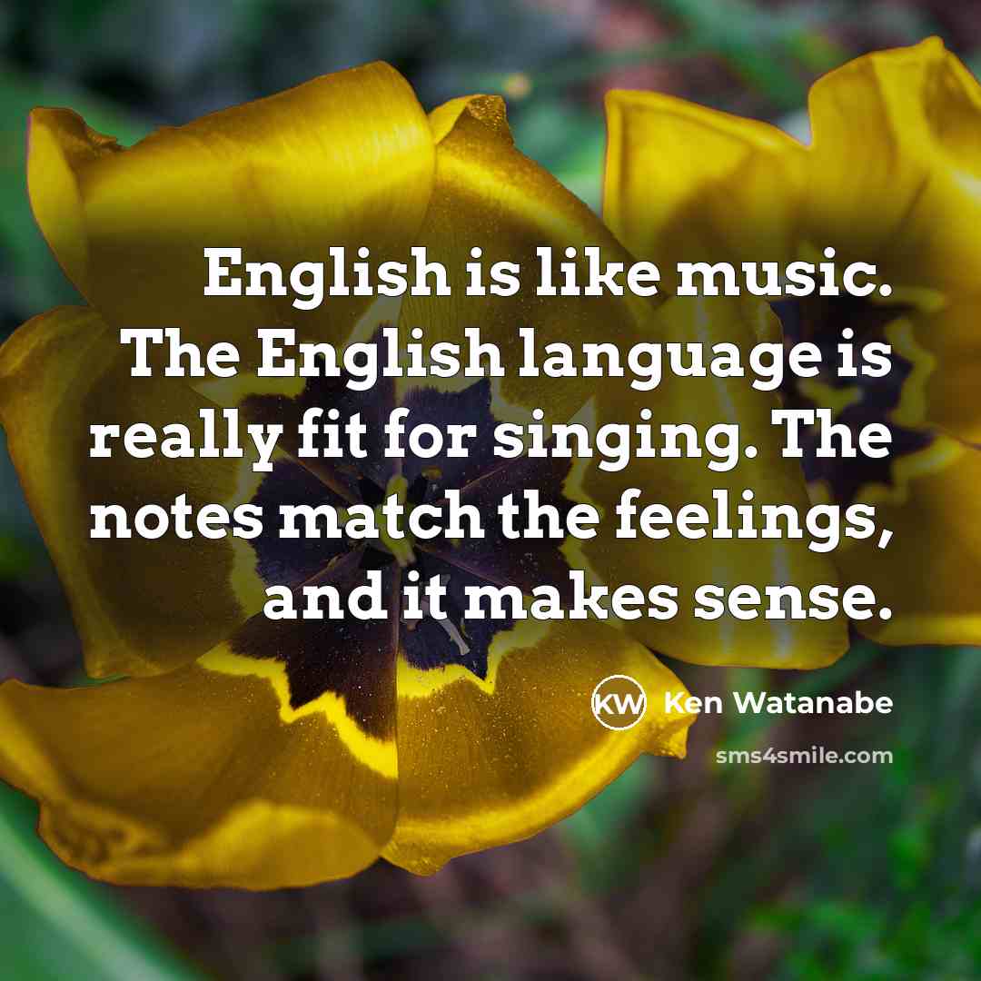 “English is like music. The English language is really fit…” quote by Ken Watanabe