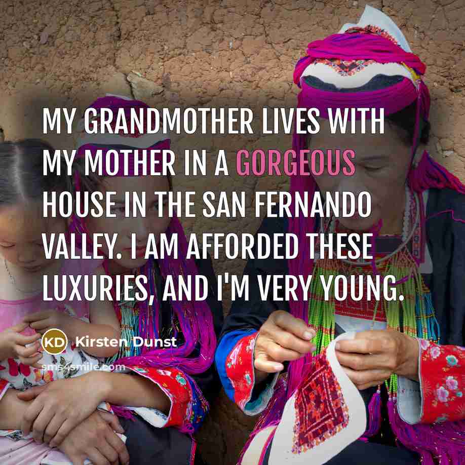 “My grandmother lives with my mother in a gorgeous house…” quote by Kirsten Dunst