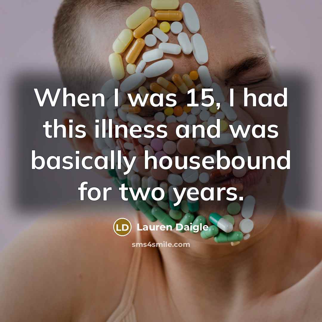 “When I was 15, I had this illness and was…” quote by Lauren Daigle