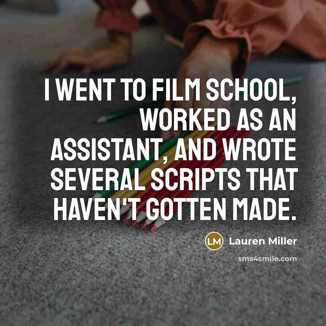 “I went to film school, worked as an assistant, and…” quote by Lauren Miller