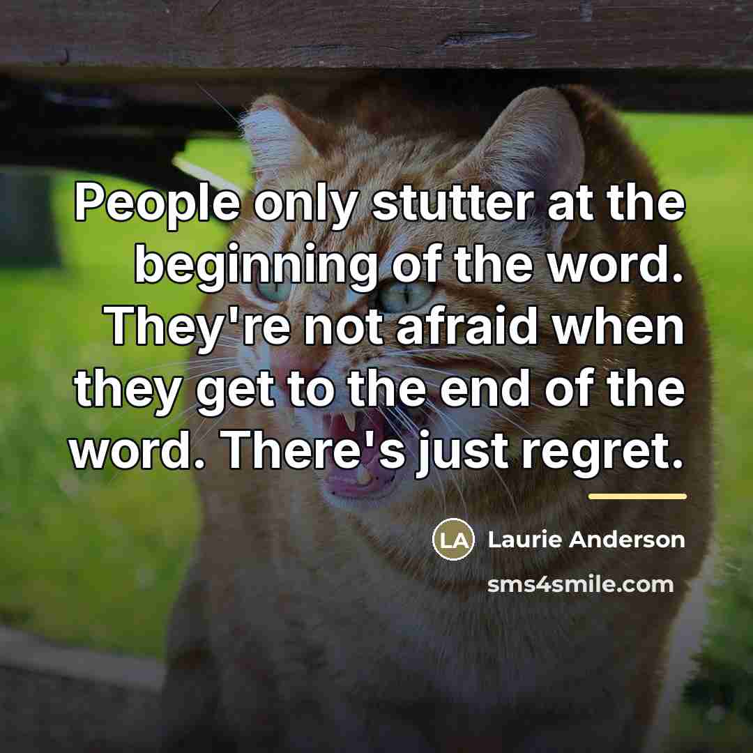 “People only stutter at the beginning of the word. They're…” quote by Laurie Anderson