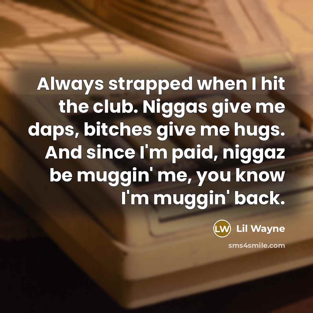 “Always strapped when I hit the club. Niggas give me…” quote by Lil Wayne