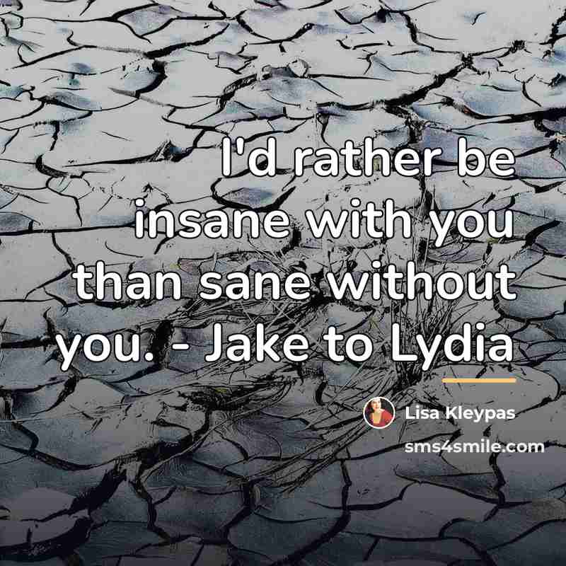“I'd rather be insane with you than sane without you.…” quote by Lisa Kleypas