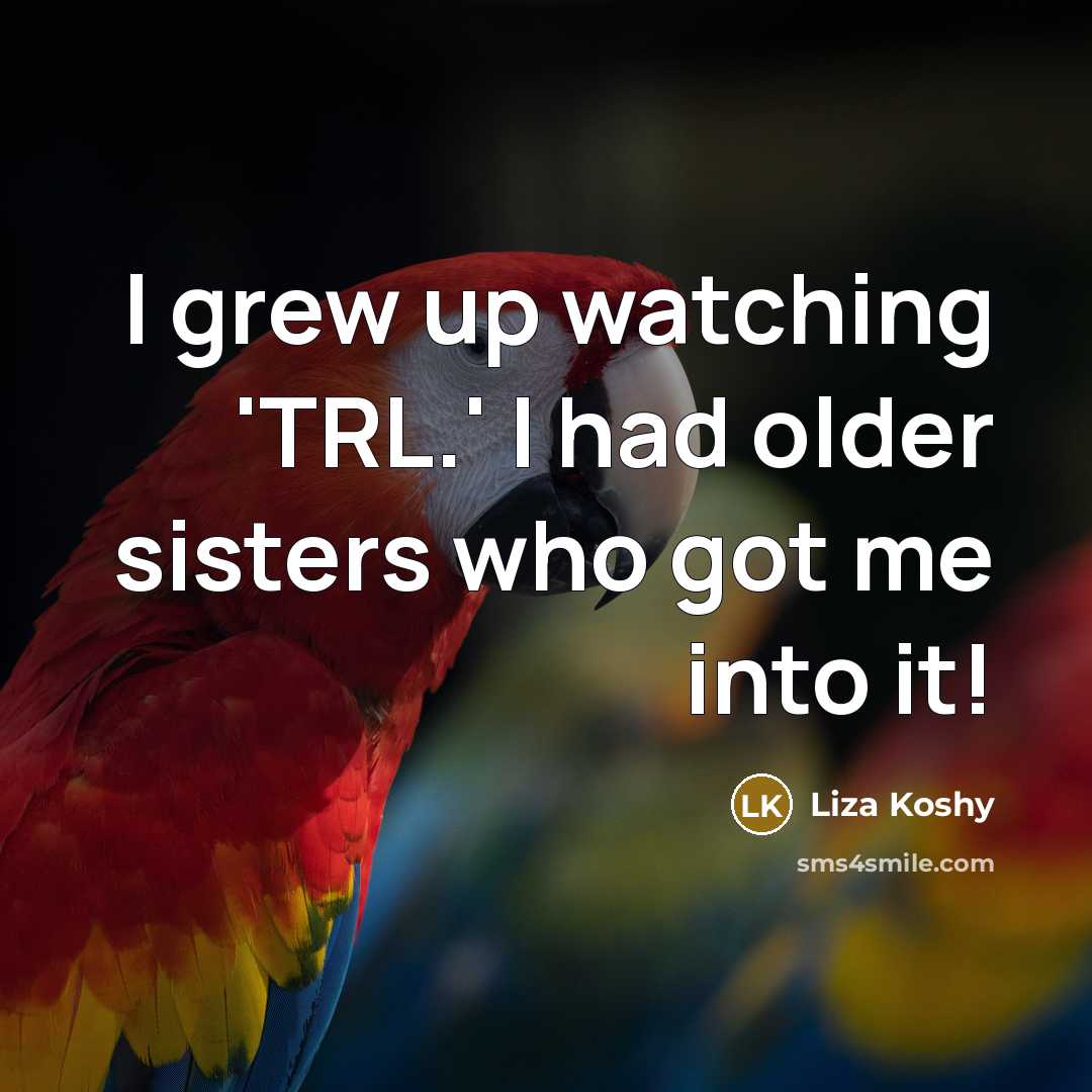 “I grew up watching 'TRL.' I had older sisters who…” quote by Liza Koshy