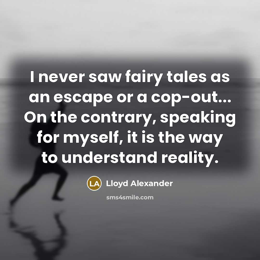 “I never saw fairy tales as an escape or a…” quote by Lloyd Alexander