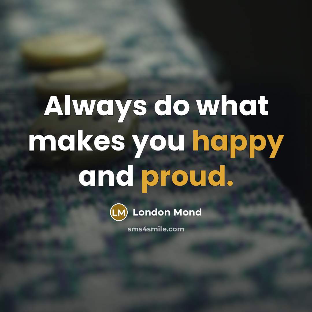 “Always do what makes you happy and proud.…” quote by London Mond
