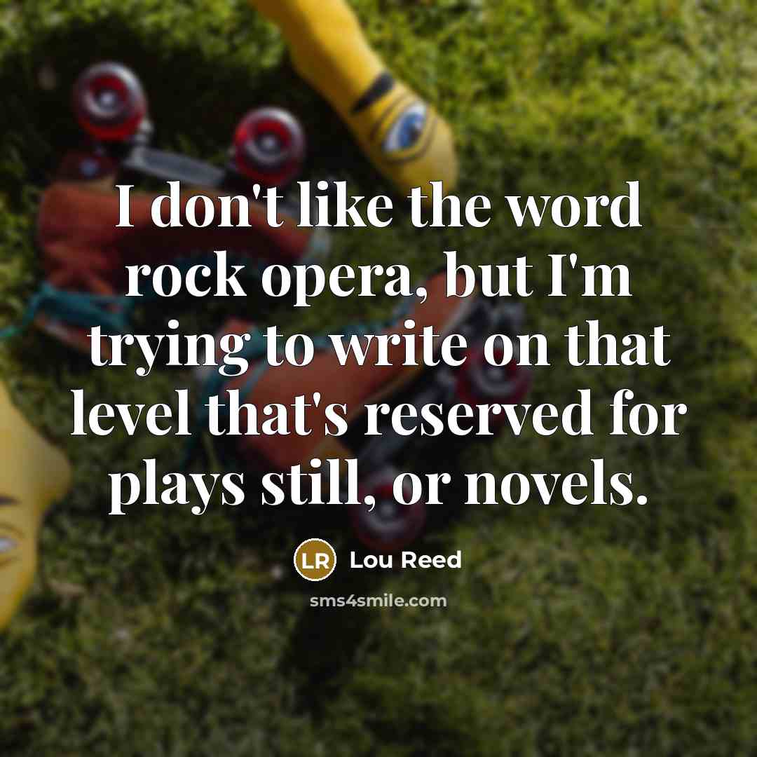 “I don't like the word rock opera, but I'm trying…” quote by Lou Reed