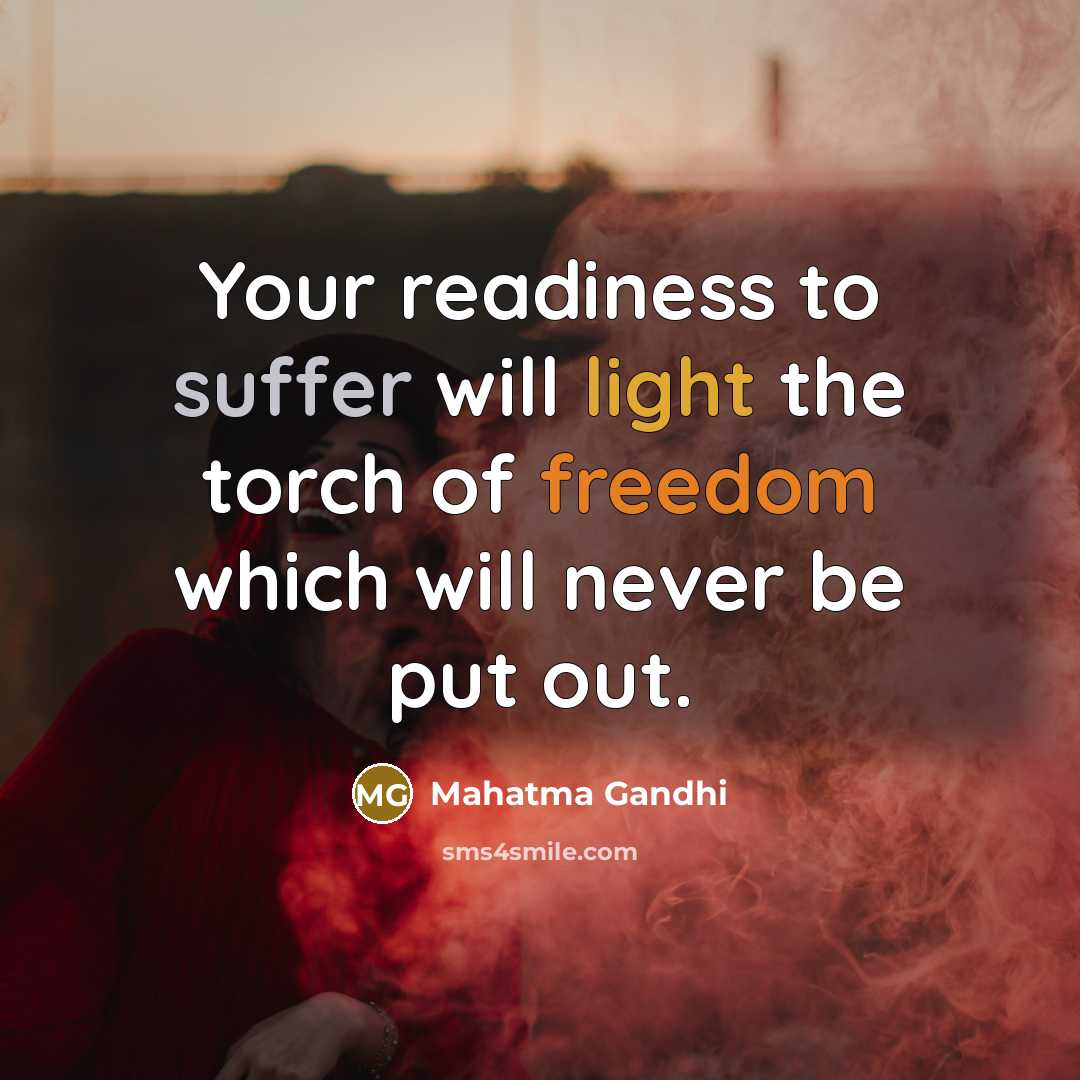 “Your readiness to suffer will light the torch of freedom…” quote by Mahatma Gandhi