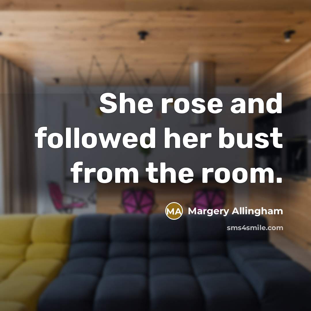 “She rose and followed her bust from the room.…” quote by Margery Allingham