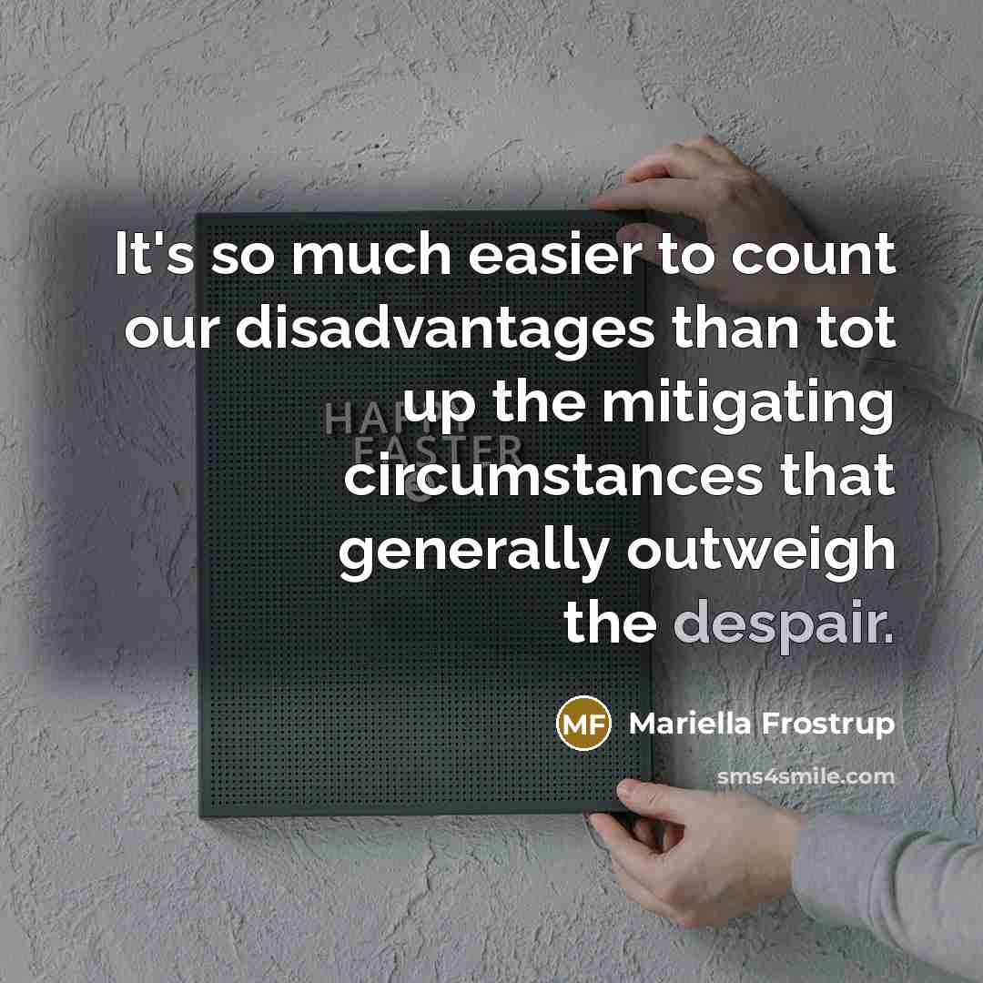 “It's so much easier to count our disadvantages than tot…” quote by Mariella Frostrup