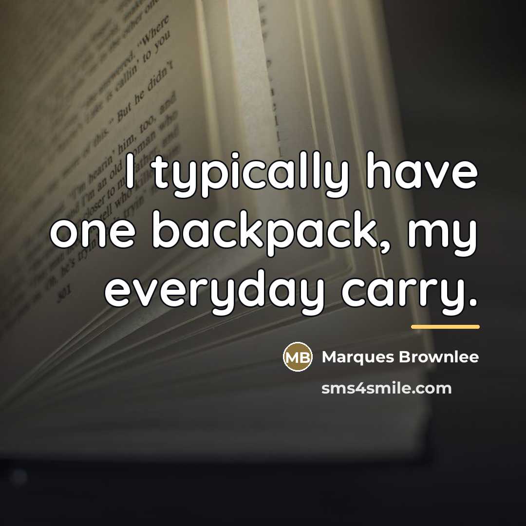 “I typically have one backpack, my everyday carry.…” quote by Marques Brownlee