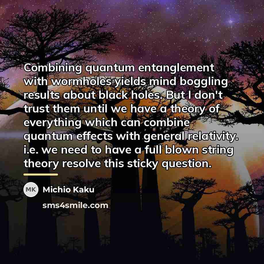 “Combining quantum entanglement with wormholes yields mind boggling results about…” quote by Michio Kaku