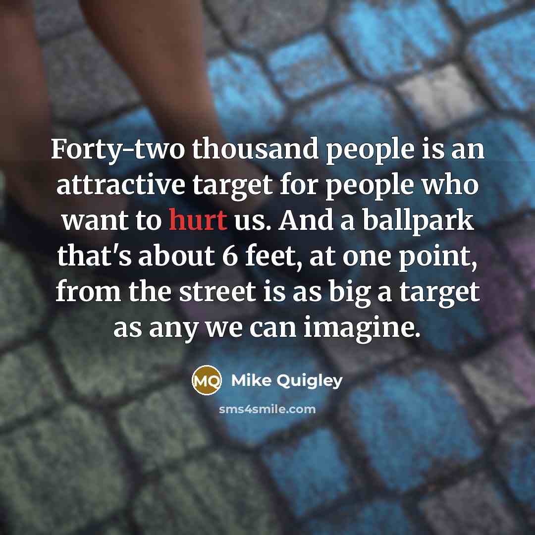 “Forty-two thousand people is an attractive target for people who…” quote by Mike Quigley