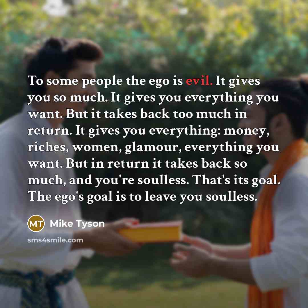 “To some people the ego is evil. It gives you…” quote by Mike Tyson