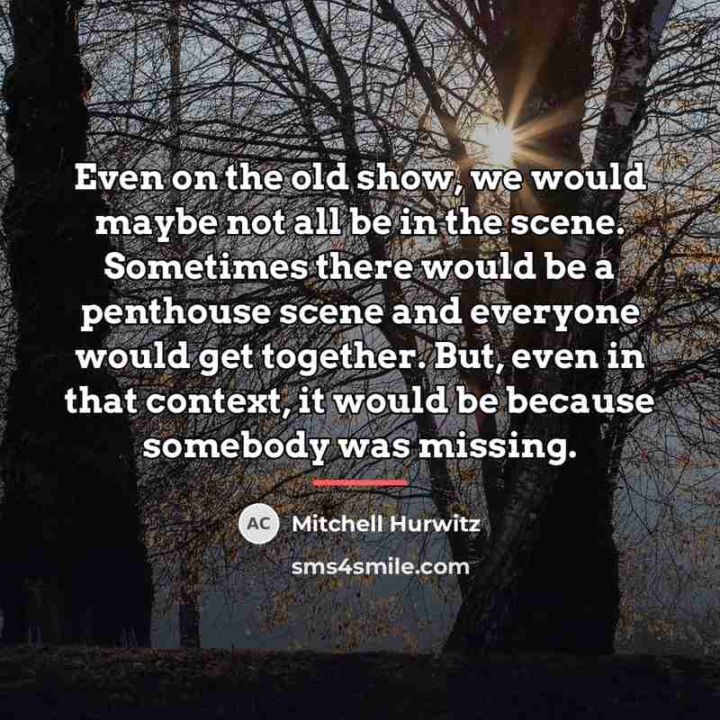 “Even on the old show, we would maybe not all…” quote by Mitchell Hurwitz