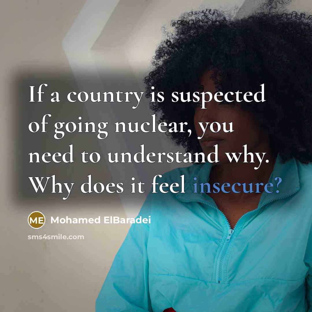 “If a country is suspected of going nuclear, you need…” quote by Mohamed ElBaradei