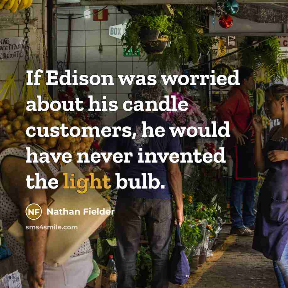 “If Edison was worried about his candle customers, he would…” quote by Nathan Fielder