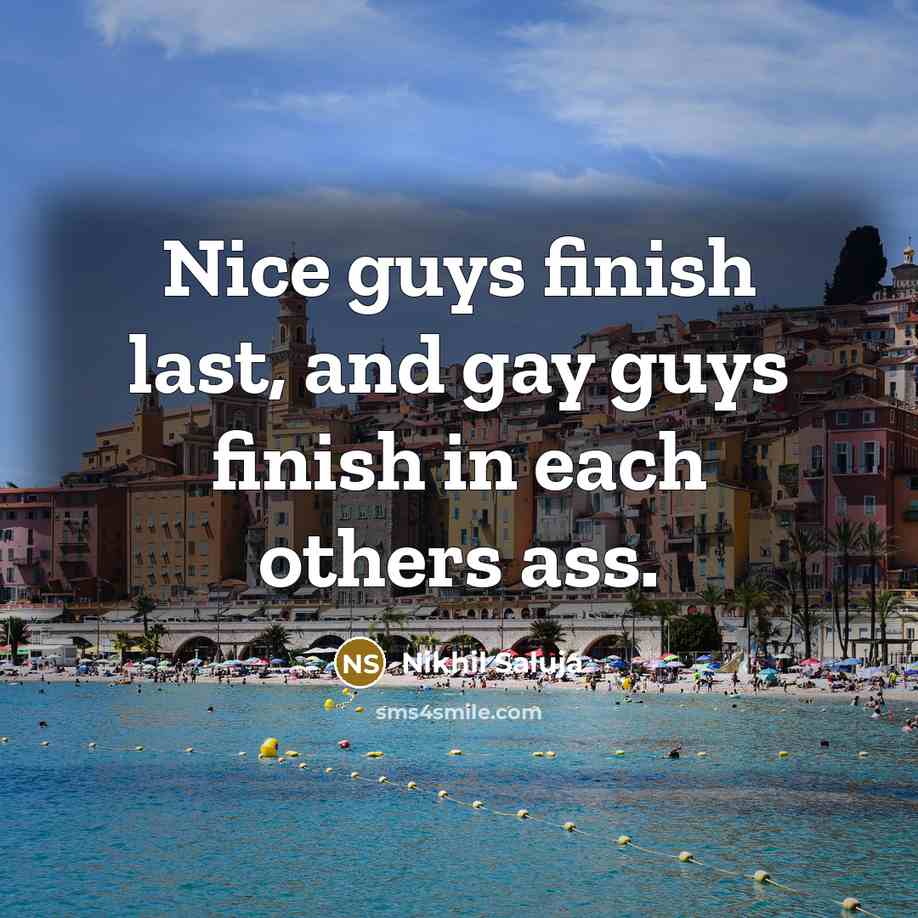 “Nice guys finish last, and gay guys finish in each…” quote by Nikhil Saluja