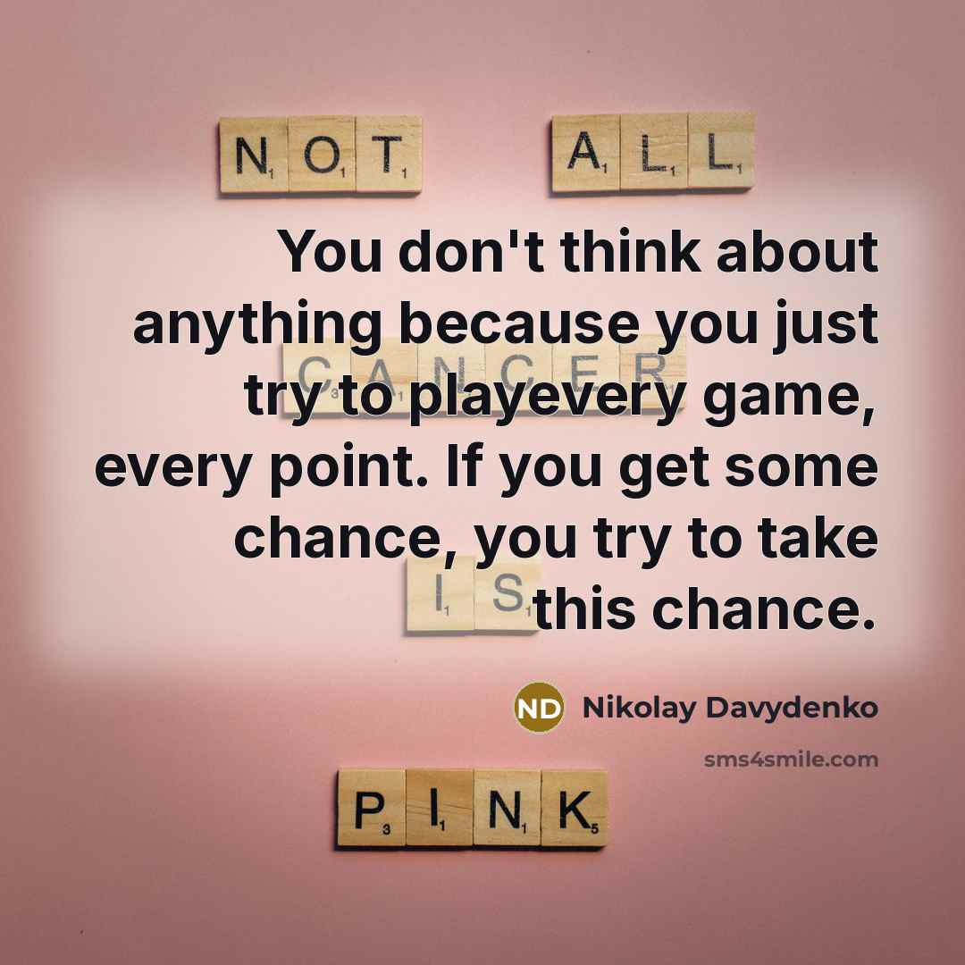 “You don't think about anything because you just try to…” quote by Nikolay Davydenko
