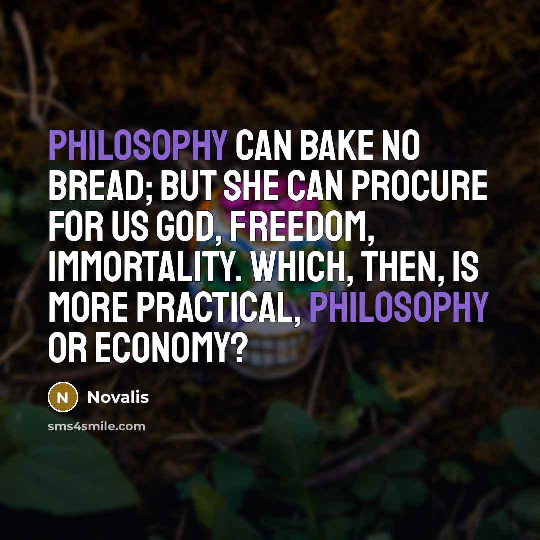 “Philosophy can bake no bread; but she can procure for…” quote by Novalis