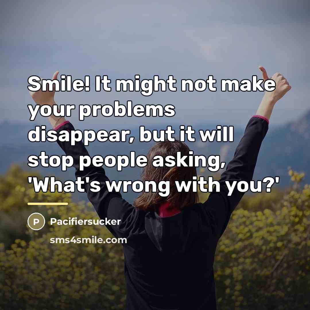 “Smile! It might not make your problems disappear, but it…” quote by Pacifiersucker