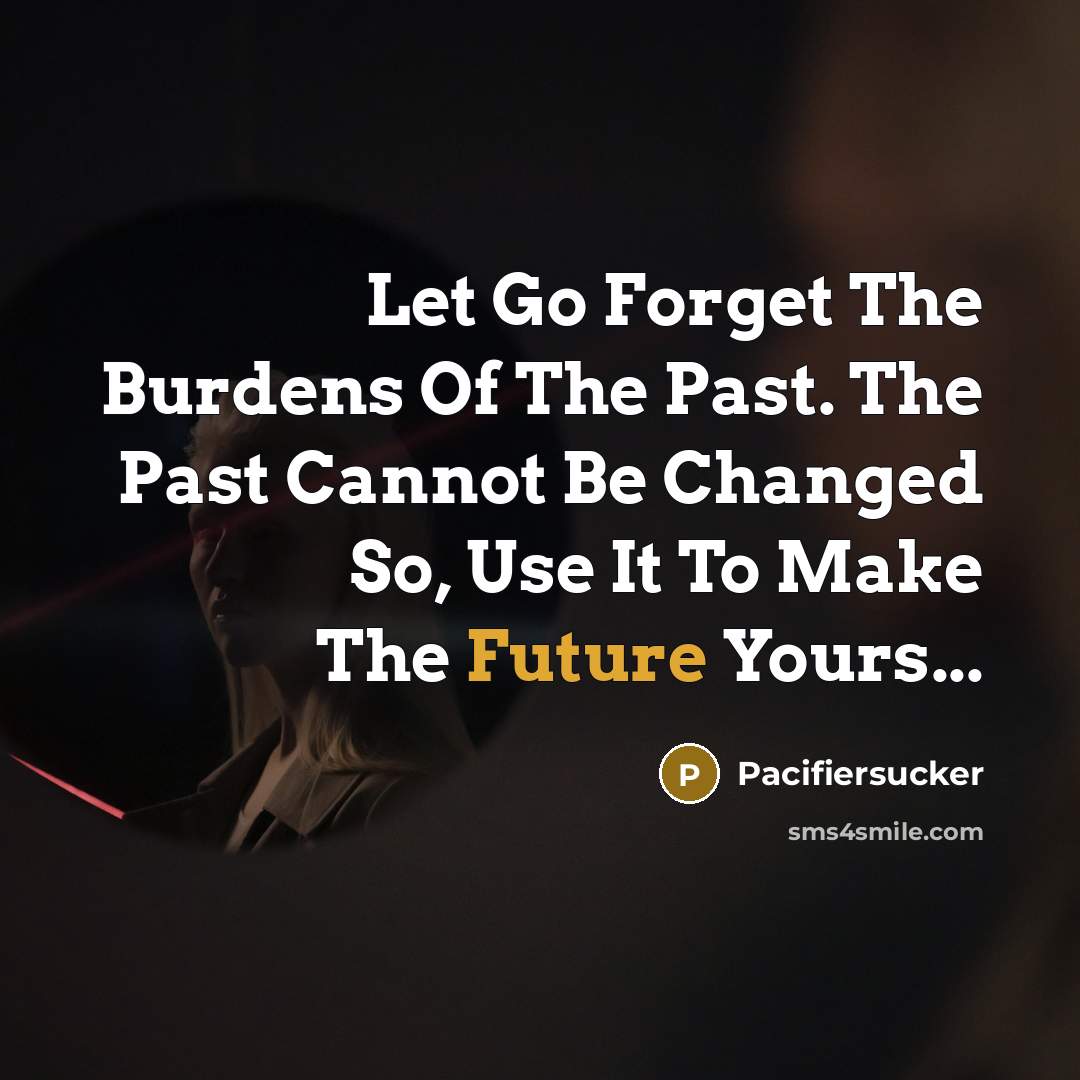 “Let Go Forget The Burdens Of The Past. The Past…” quote by Pacifiersucker