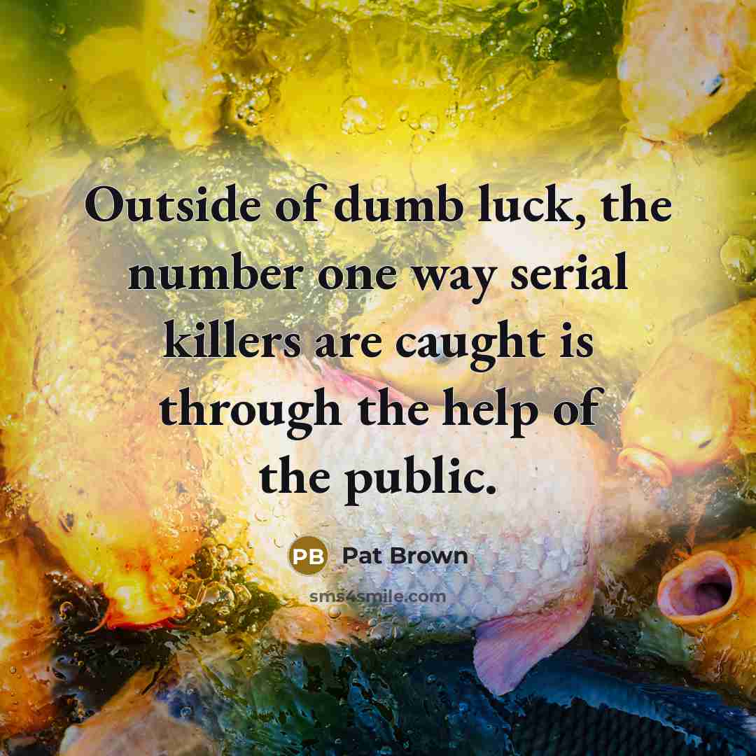 “Outside of dumb luck, the number one way serial killers…” quote by Pat Brown