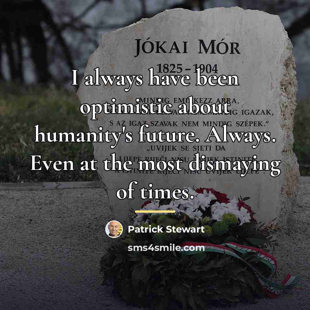 “I always have been optimistic about humanity's future. Always. Even…” quote by Patrick Stewart