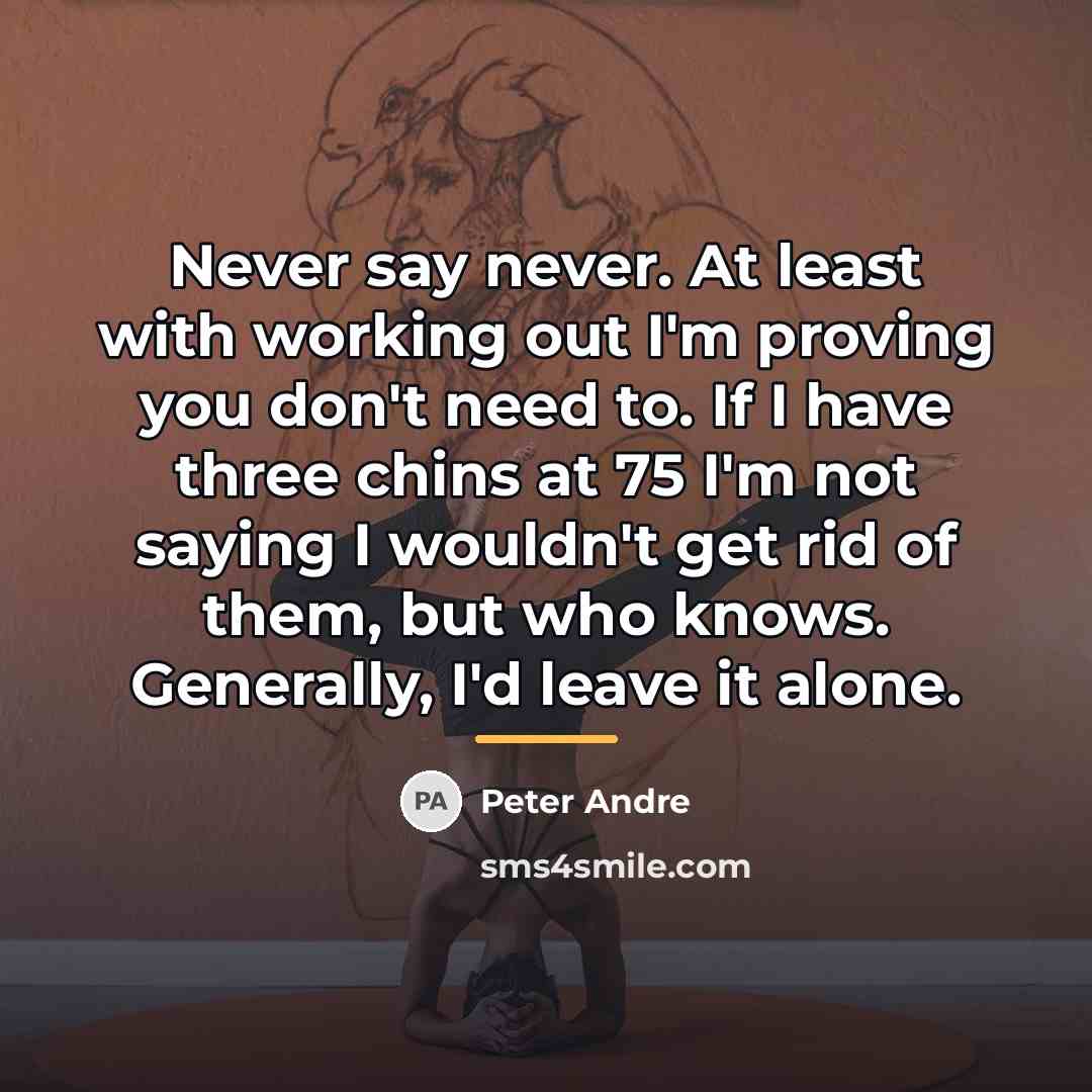 “Never say never. At least with working out I'm proving…” quote by Peter Andre