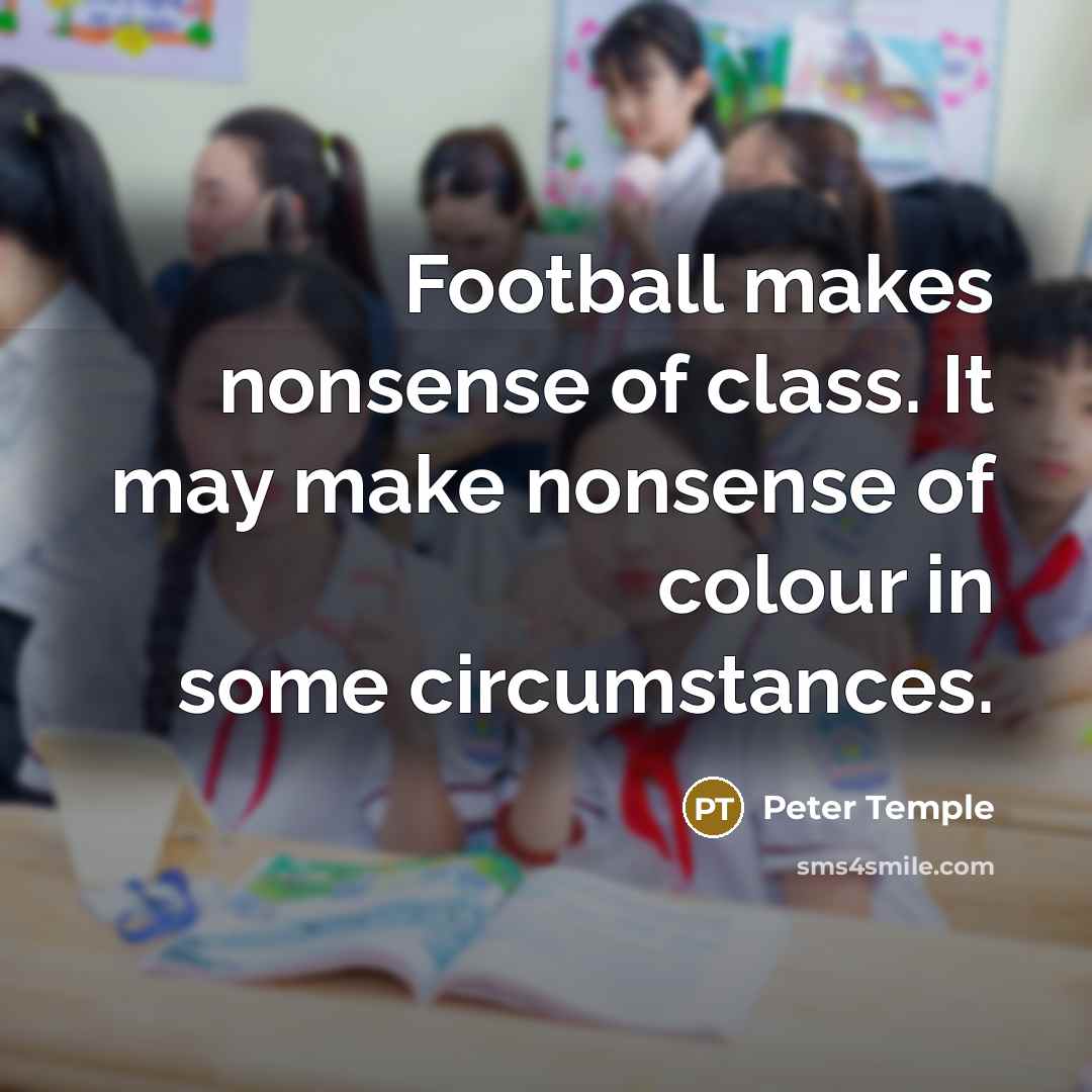 “Football makes nonsense of class. It may make nonsense of…” quote by Peter Temple