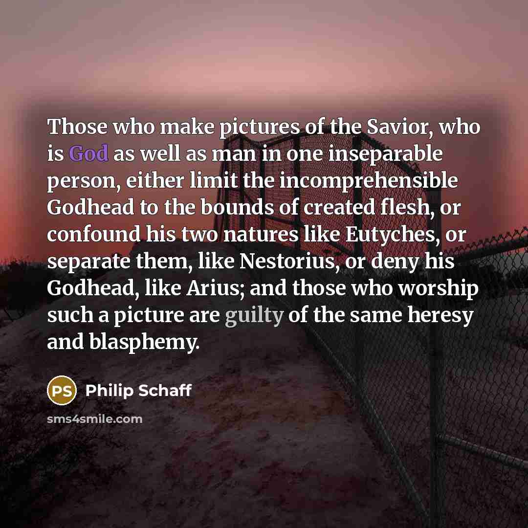 “Those who make pictures of the Savior, who is God…” quote by Philip Schaff