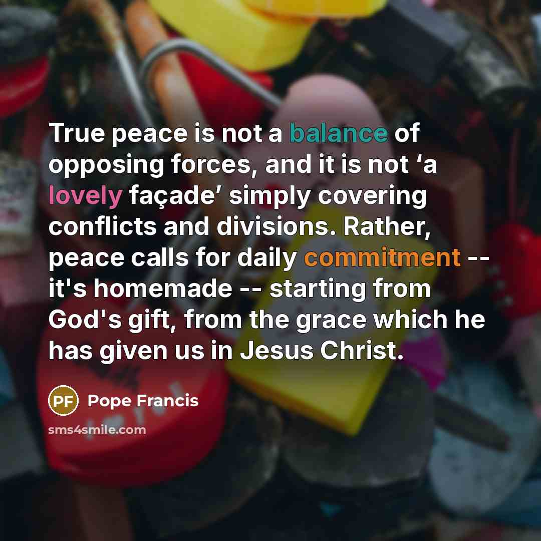 “True peace is not a balance of opposing forces, and…” quote by Pope Francis