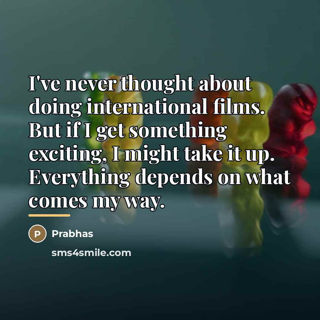 “I've never thought about doing international films. But if I…” quote by Prabhas