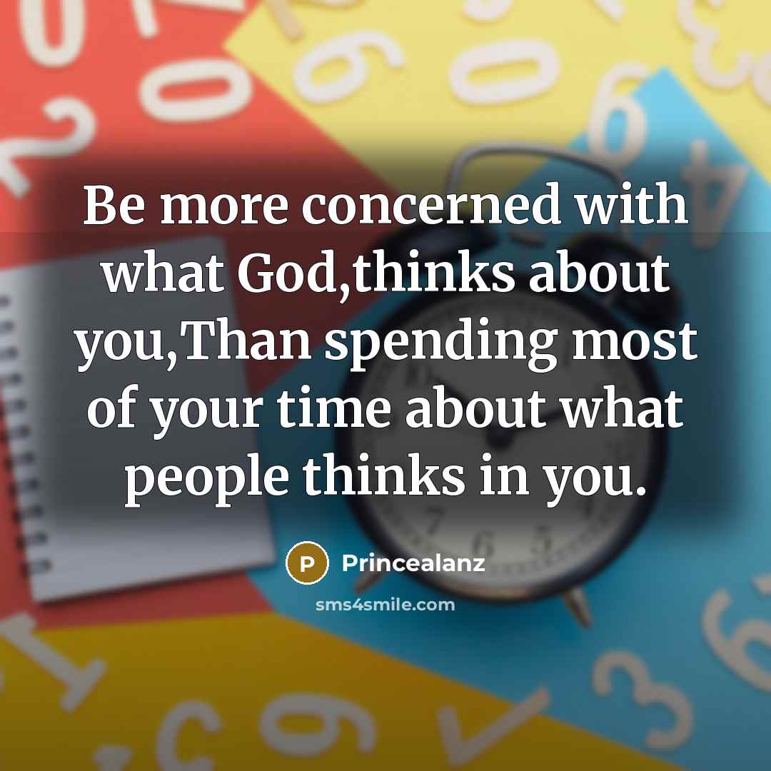 “Be more concerned with what God,thinks about you,Than spending most of your time about what people thinks in you.” quote by Princealanz