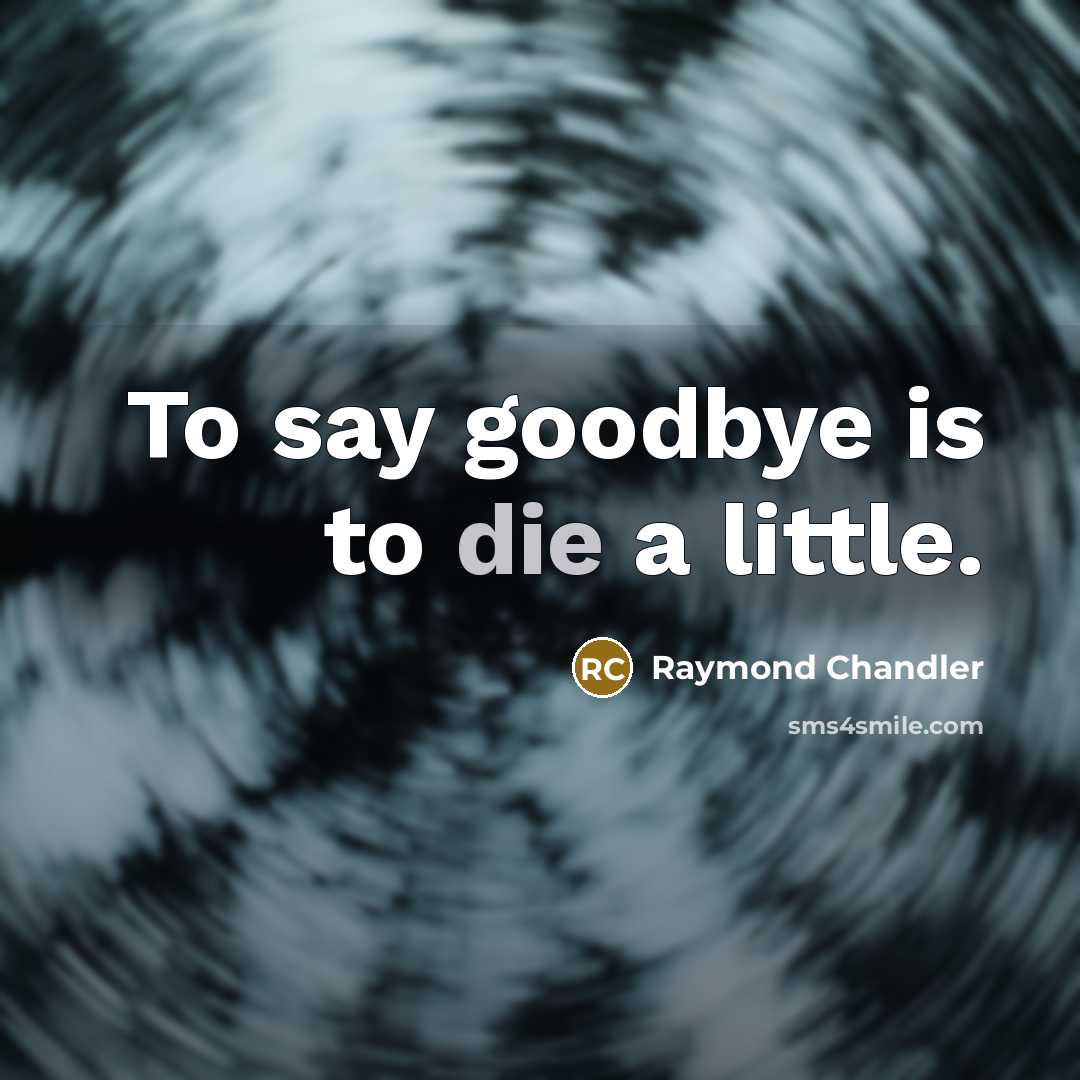 “To say goodbye is to die a little.…” quote by Raymond Chandler