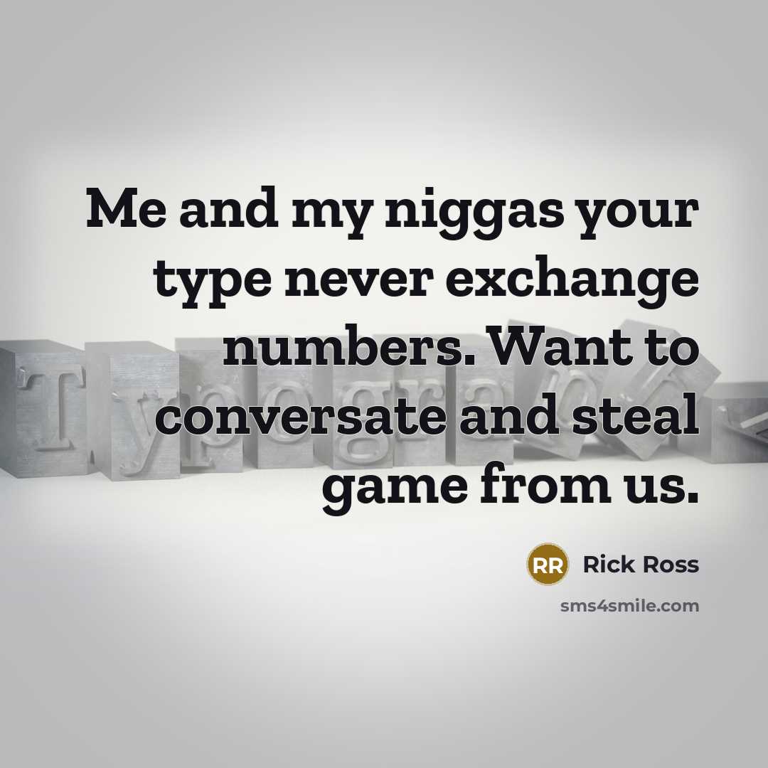“Me and my niggas your type never exchange numbers. Want…” quote by Rick Ross