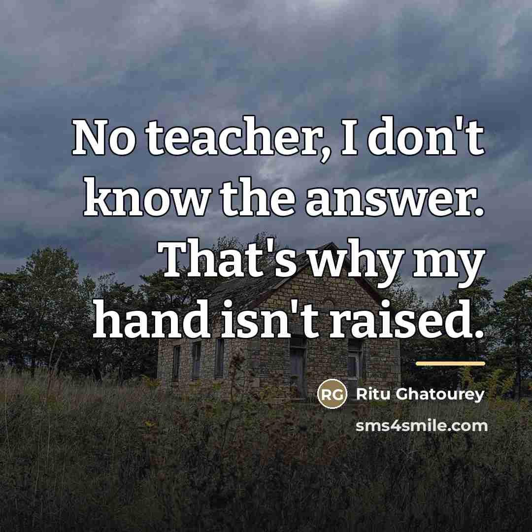“No teacher, I don't know the answer. That's why my…” quote by Ritu Ghatourey