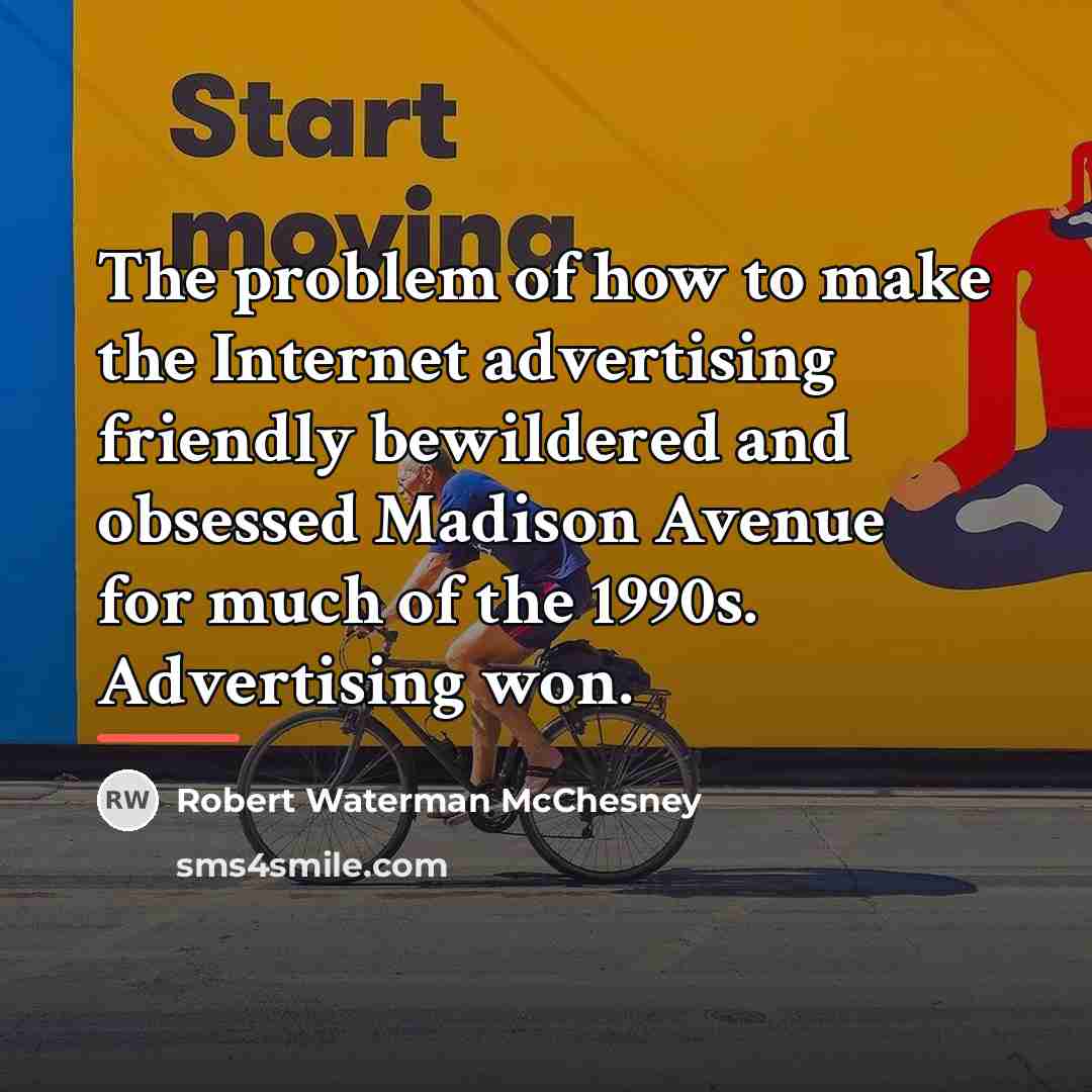 “The problem of how to make the Internet advertising friendly…” quote by Robert Waterman McChesney