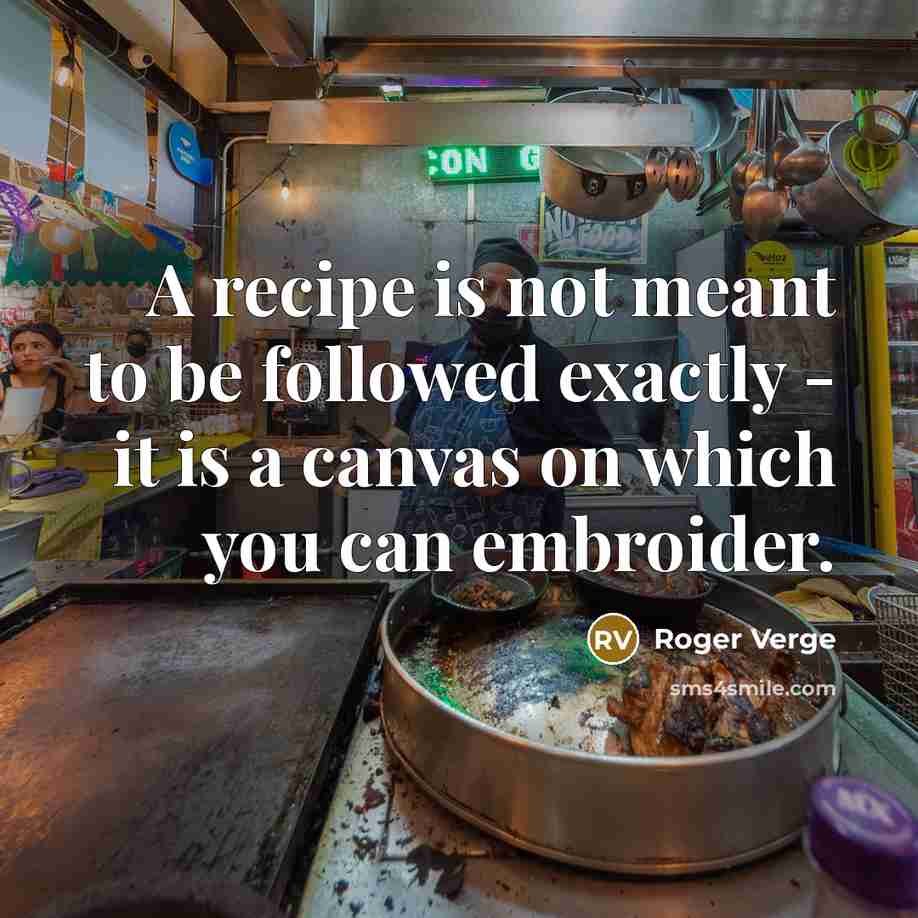 “A recipe is not meant to be followed exactly -…” quote by Roger Verge