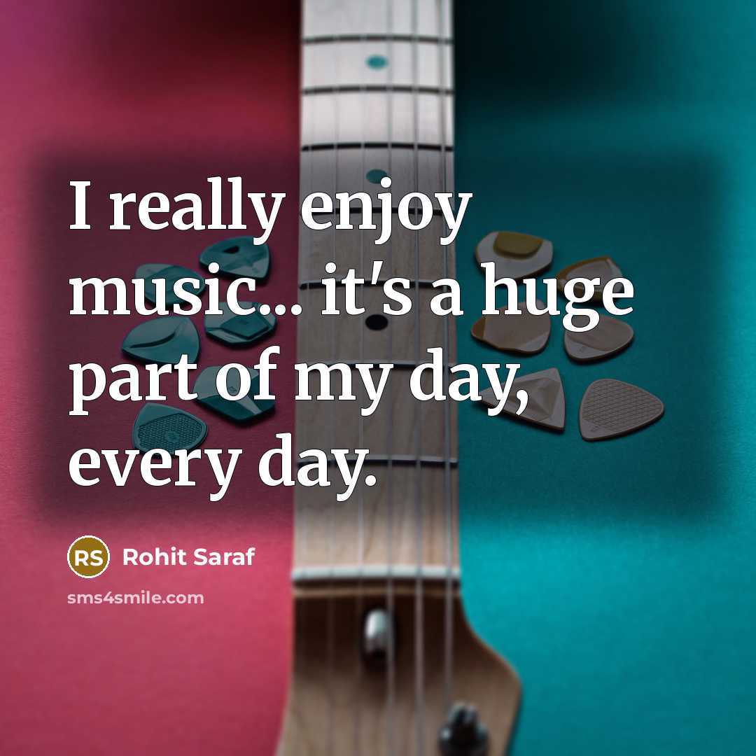 “I really enjoy music... it's a huge part of my…” quote by Rohit Saraf