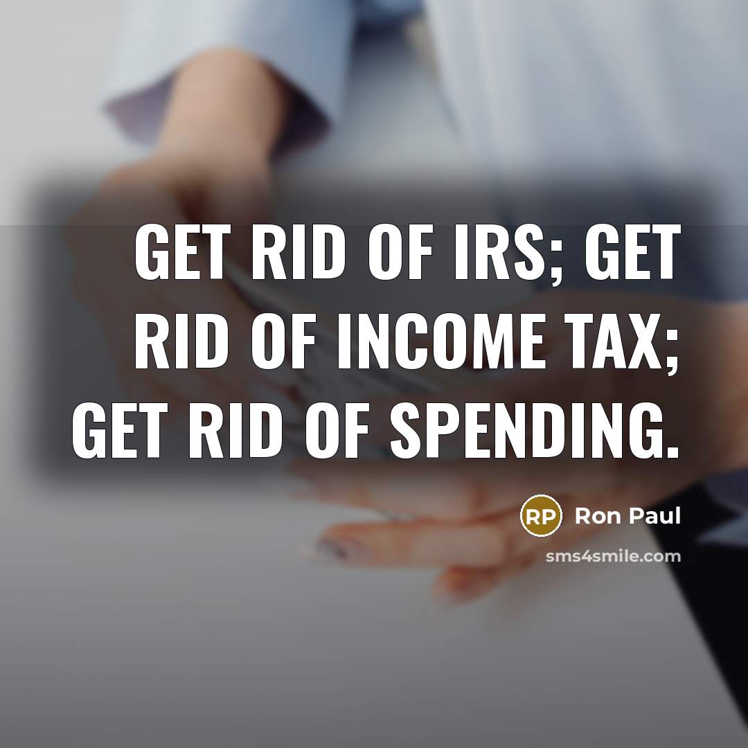 “Get rid of IRS; get rid of income tax; get…” quote by Ron Paul