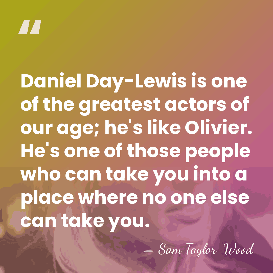Daniel Day-Lewis is one of the greatest actors of our age; he's&hellip; - Sam Taylor-Wood