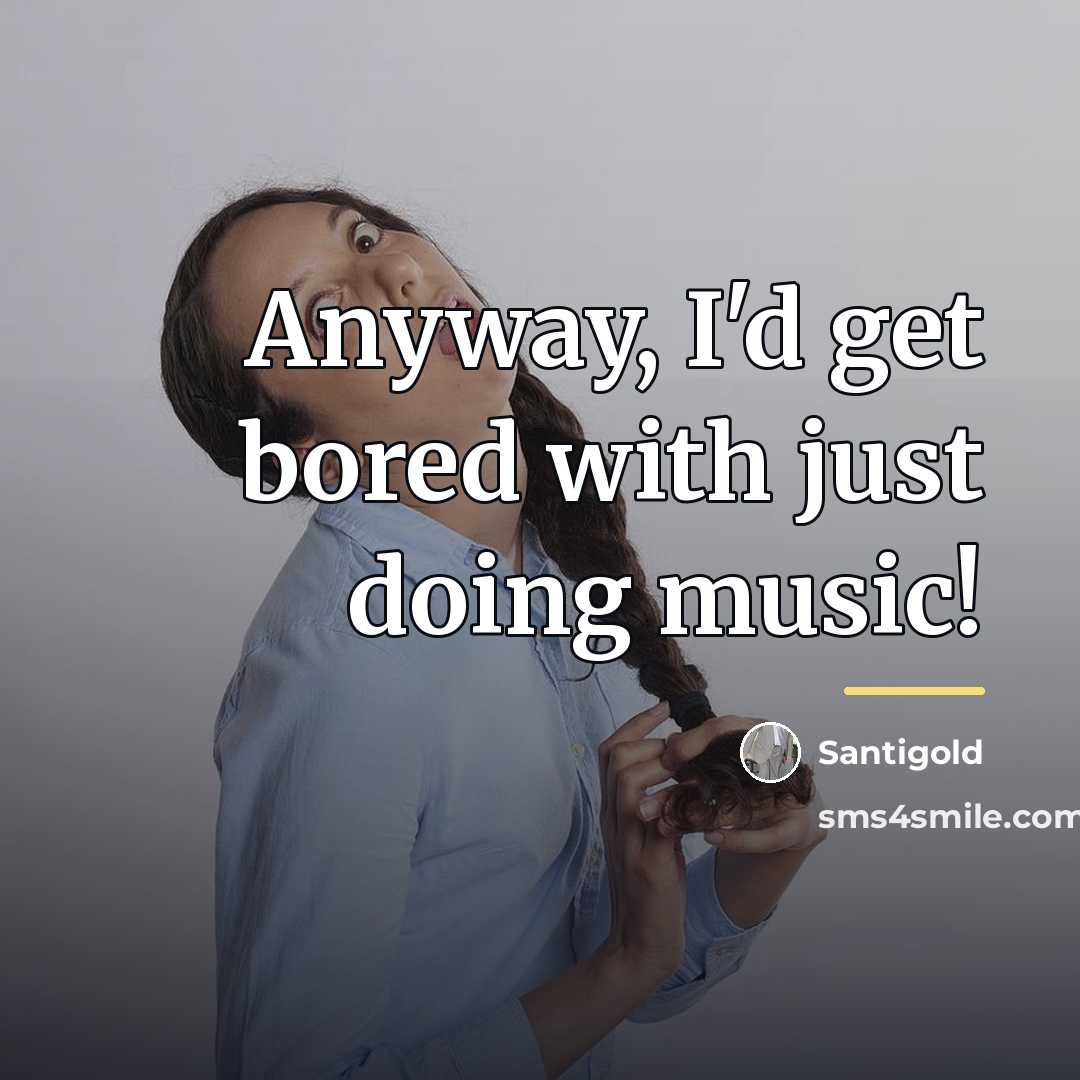 “Anyway, I'd get bored with just doing music!…” quote by Santigold