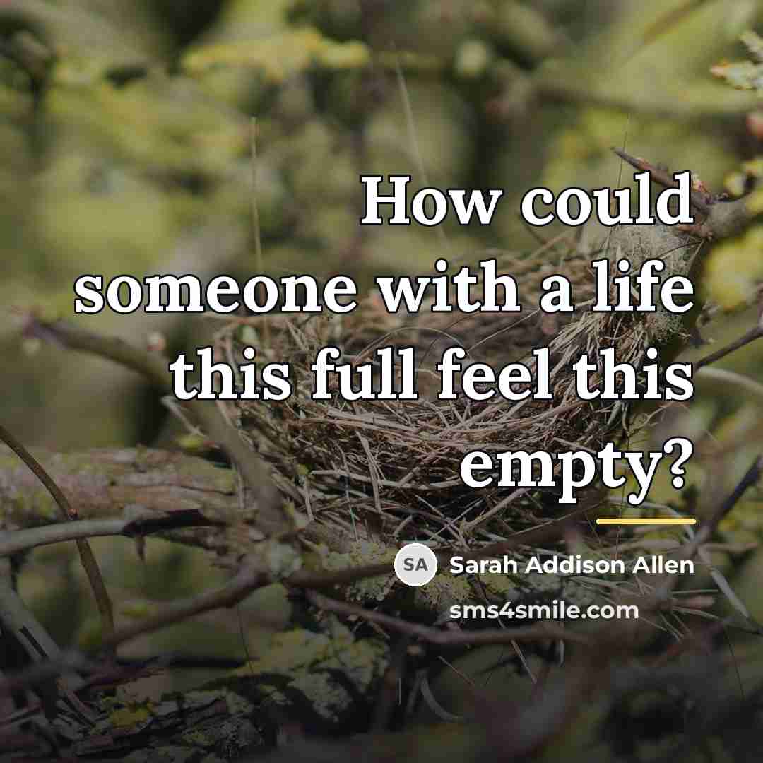 “How could someone with a life this full feel this…” quote by Sarah Addison Allen