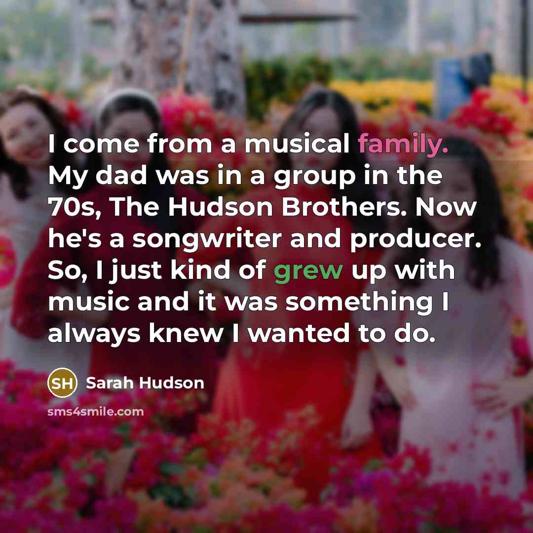“I come from a musical family. My dad was in…” quote by Sarah Hudson