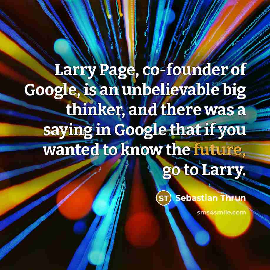 “Larry Page, co-founder of Google, is an unbelievable big thinker,…” quote by Sebastian Thrun