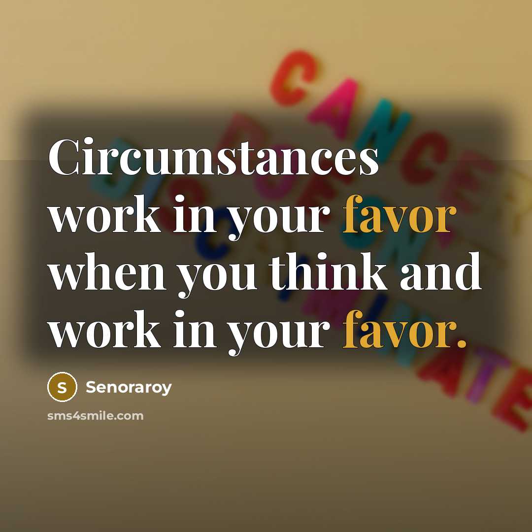 “Circumstances work in your favor when you think and work…” quote by Senoraroy