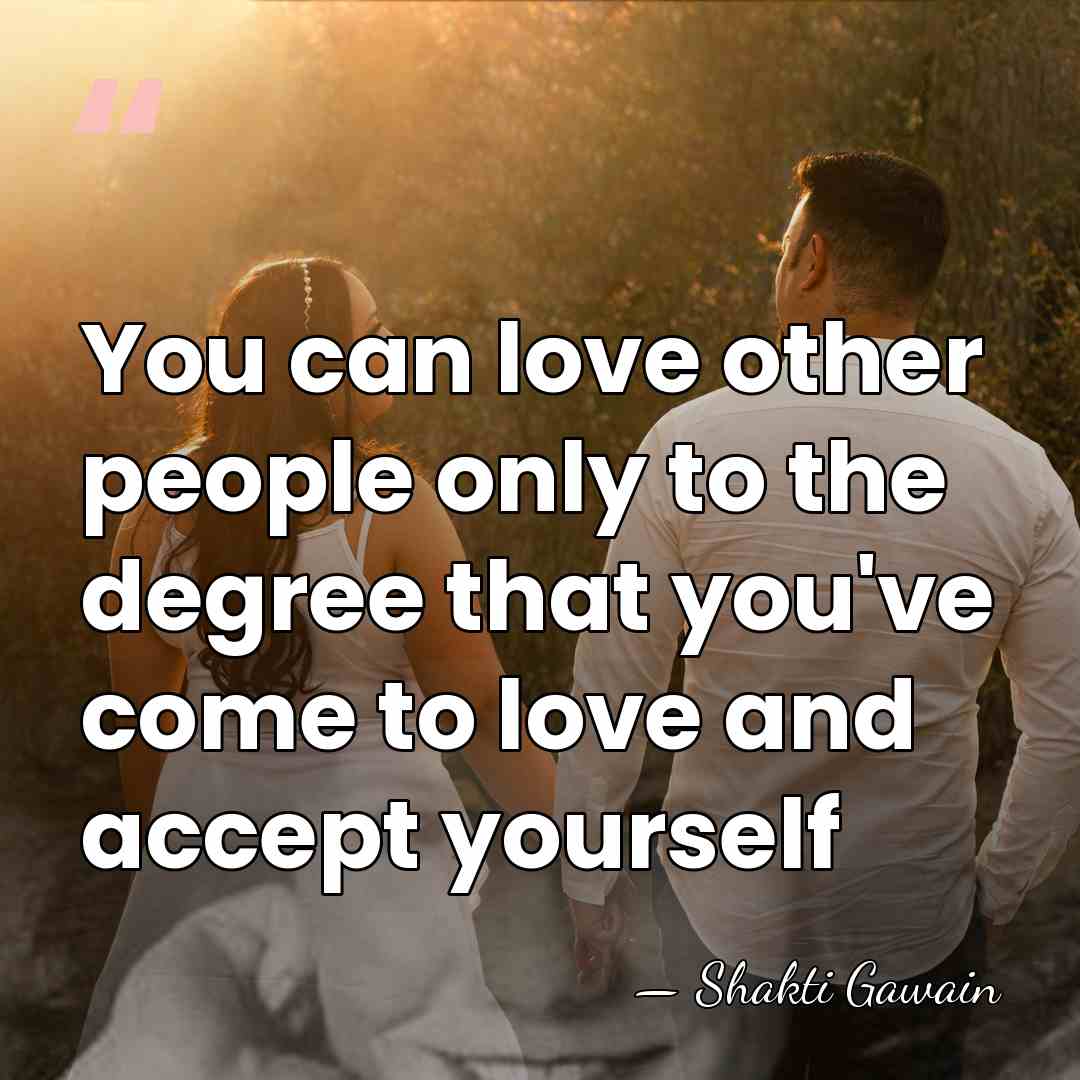 You can love other people only to the degree that you've come&hellip; - Shakti Gawain